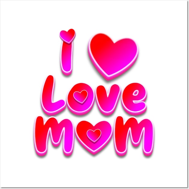 I love Mom, Mothers day 2023 Wall Art by Print Boulevard